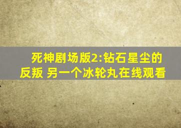 死神剧场版2:钻石星尘的反叛 另一个冰轮丸在线观看